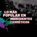 Los ingredientes más populares en la industria de la cosmética